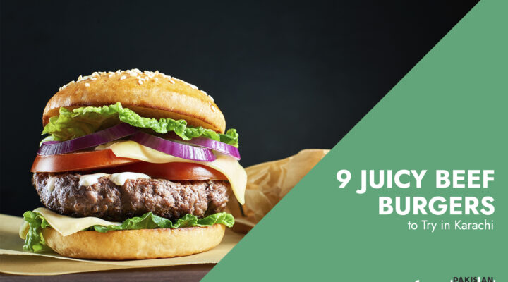 9 Juicy Beef Burgers to Try in Karachi